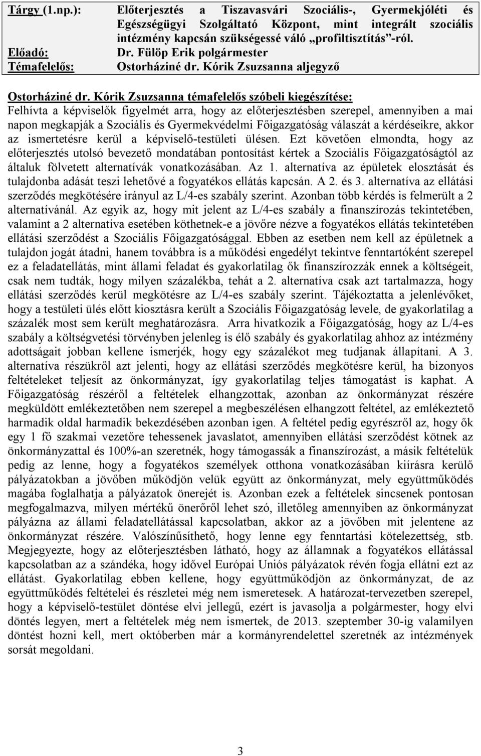 Kórik Zsuzsanna témafelelős szóbeli kiegészítése: Felhívta a képviselők figyelmét arra, hogy az előterjesztésben szerepel, amennyiben a mai napon megkapják a Szociális és Gyermekvédelmi Főigazgatóság