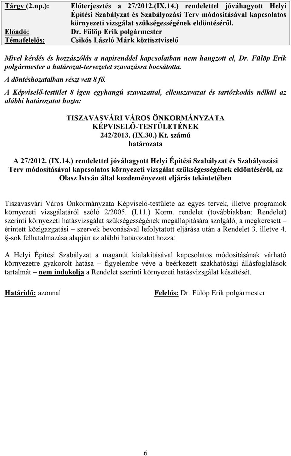 Fülöp Erik polgármester Csikós László Márk köztisztviselő Mivel kérdés és hozzászólás a napirenddel kapcsolatban nem hangzott el, Dr.