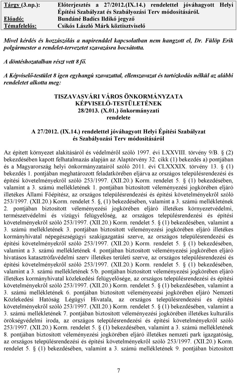 Fülöp Erik polgármester a rendelet-tervezetet szavazásra bocsátotta. A döntéshozatalban részt vett 8 fő.