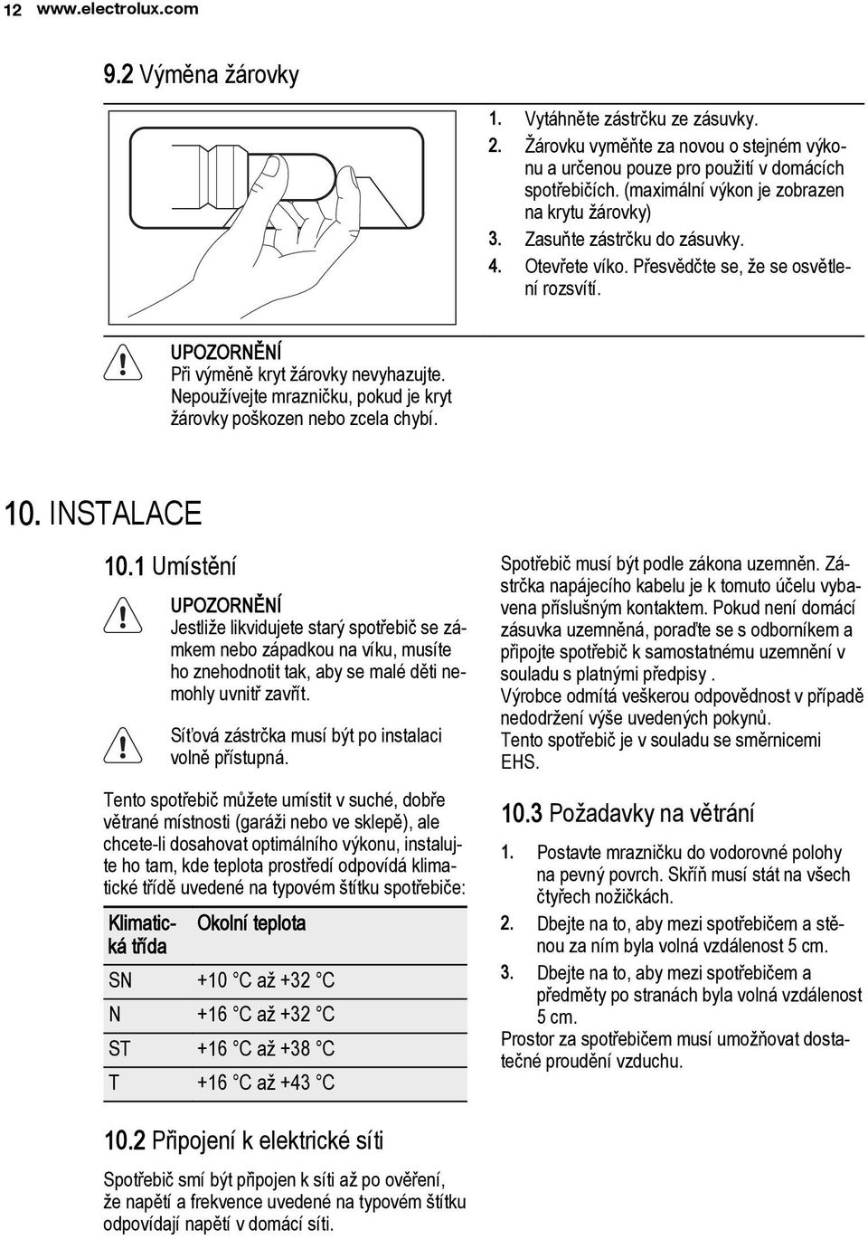 Nepoužívejte mrazničku, pokud je kryt žárovky poškozen nebo zcela chybí. 10. INSTALACE 10.