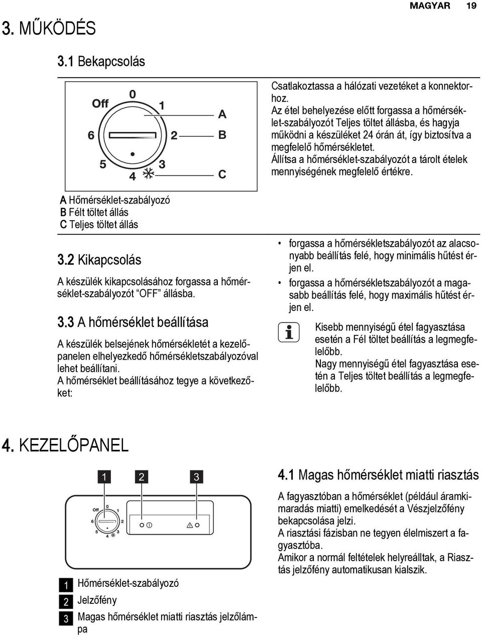 Az étel behelyezése előtt forgassa a hőmérséklet-szabályozót Teljes töltet állásba, és hagyja működni a készüléket 24 órán át, így biztosítva a megfelelő hőmérsékletet.