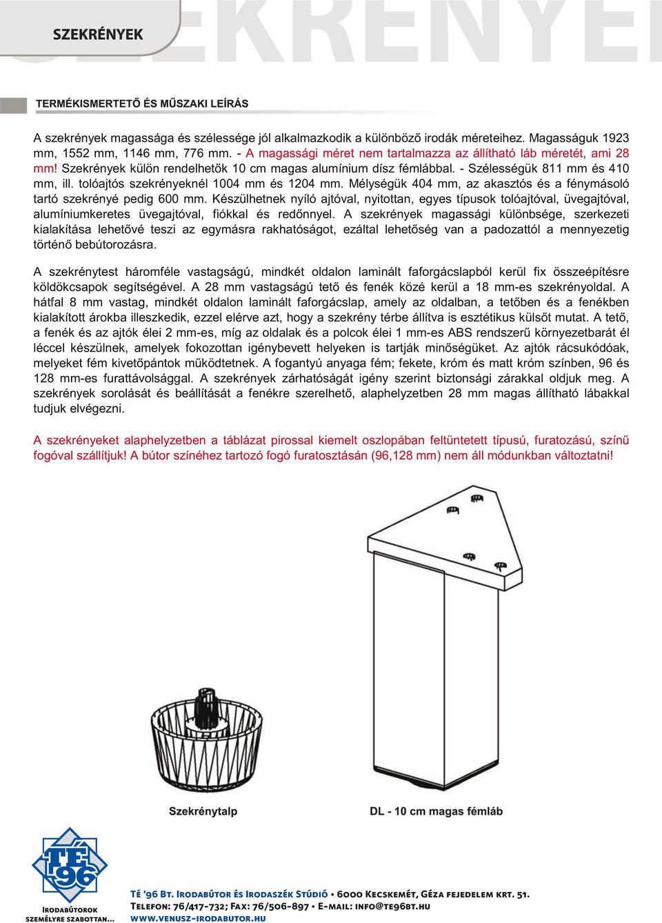 tolóajtós szekrényeknél 1004 mm és 1204 mm. Mélységük 404 mm, az akasztós és a fénymásoló tartó szekrényé pedig 600 mm.