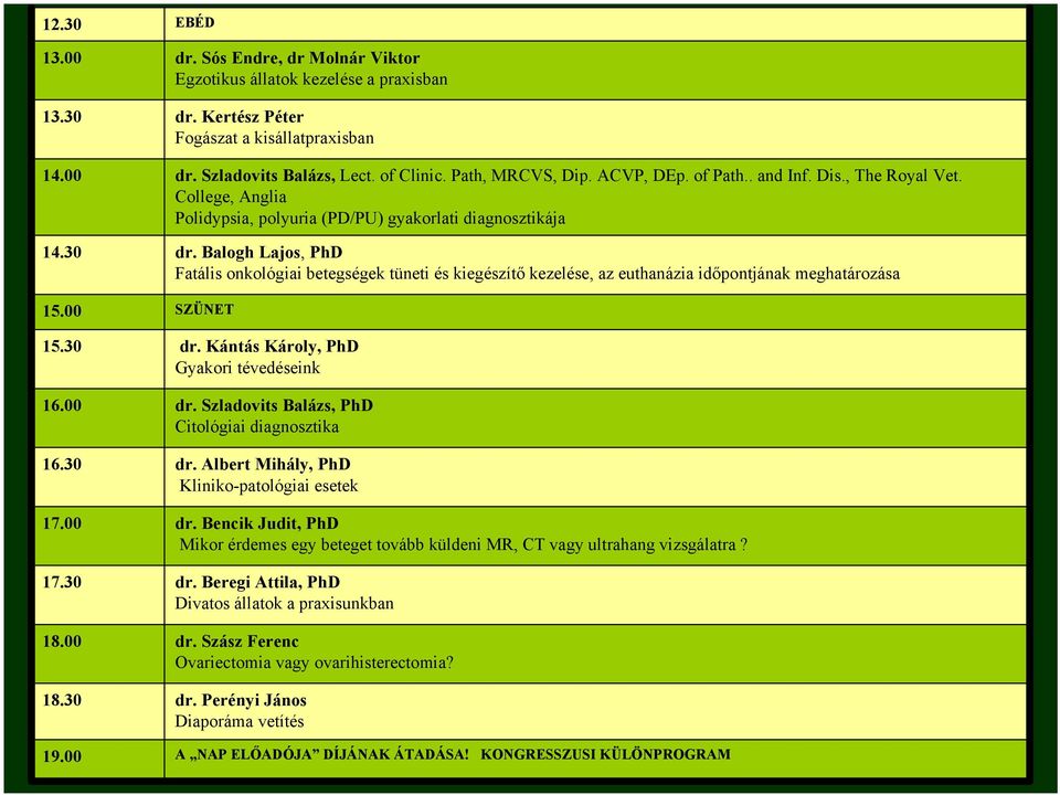 Balogh Lajos, PhD Fatális onkológiai betegségek tüneti és kiegészítő kezelése, az euthanázia időpontjának meghatározása 15.00 SZÜNET 15.30 dr. Kántás Károly, PhD Gyakori tévedéseink 16.00 dr.