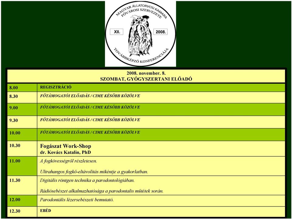 00 FŐTÁMOGATÓI ELŐADÁS / CIME KÉSŐBB KÖZÖLVE 10.30 Fogászat Work-Shop dr. Kovács Katalin, PhD 11.00 A fogkövességről részletesen.