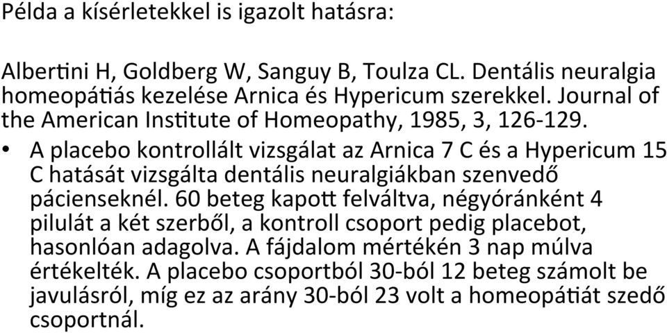 A placebo kontrollált vizsgálat az Arnica 7 C és a Hypericum 15 C hatását vizsgálta dentális neuralgiákban szenvedő pácienseknél.