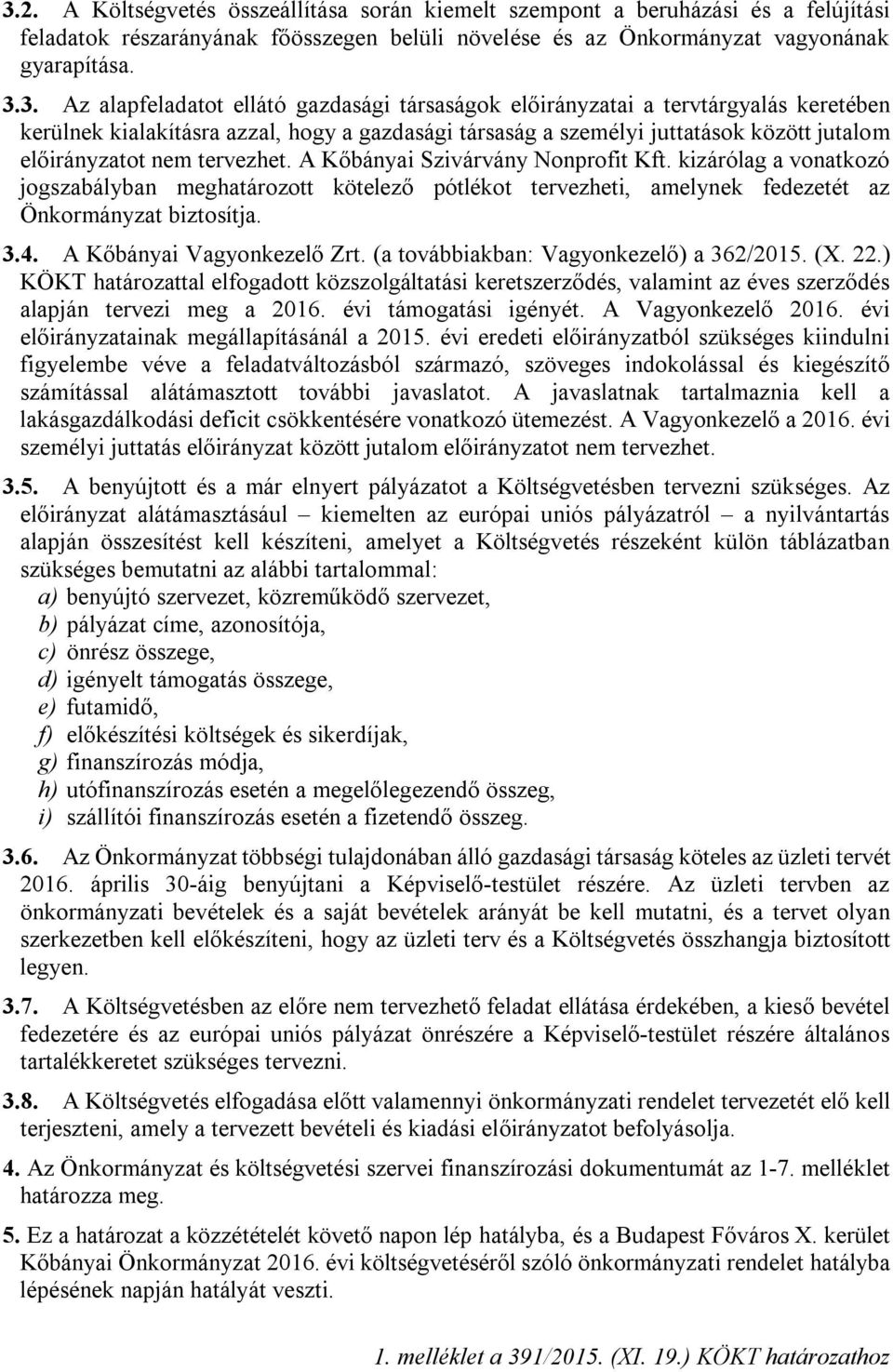 tervezhet. A Kőbányai Szivárvány Nonprofit Kft. kizárólag a vonatkozó jogszabályban meghatározott kötelező pótlékot tervezheti, amelynek fedezetét az Önkormányzat biztosítja. 3.4.