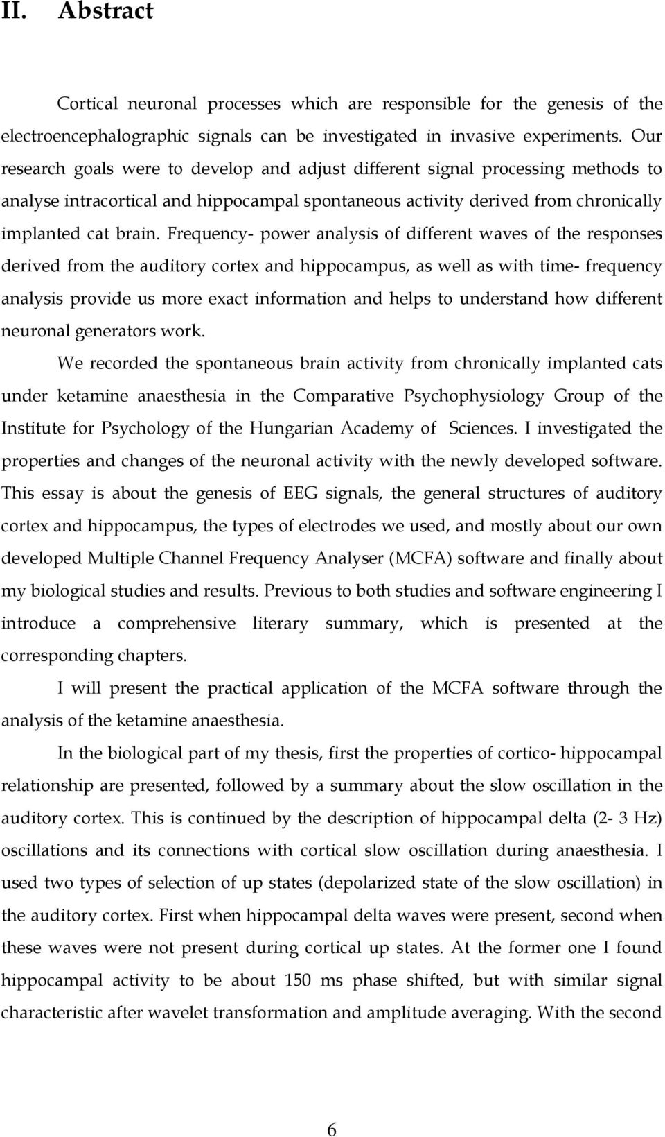 Frequency- power analysis of different waves of the responses derived from the auditory cortex and hippocampus, as well as with time- frequency analysis provide us more exact information and helps to