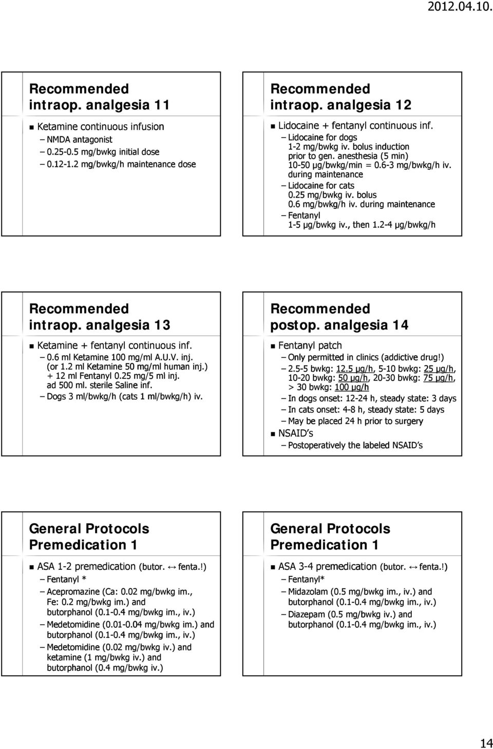 during maintenance Lidocaine for cats 0.25 mg/bwkg iv. bolus 0.6 mg/bwkg/h iv. during maintenance Fentanyl 1-5 µg/bwkg iv., then 1.2-4 µg/bwkg bwkg/h intraop.