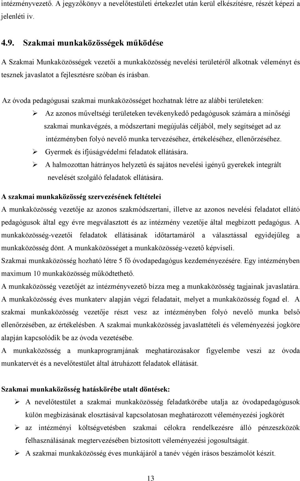 Az óvoda pdagógusai szakmai munkaközösségt hozhatnak létr az alábbi trültkn: Az azonos művltségi trültkn tvéknykdő pdagógusok számára a minőségi szakmai munkavégzés, a módszrtani mgújulás céljából,