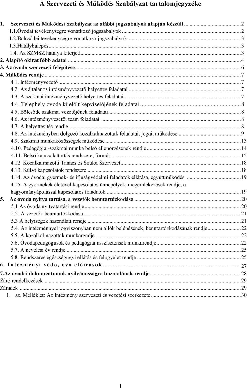 .. 7 4.3. A szakmai intézményvztő hlytts fladatai... 7 4.4. Tlphly óvoda kijlölt képvislőjénk fladatai... 8 4.5. Bölcsőd szakmai vztőjénk fladatai... 8 4.6. Az intézményvztői tam fladatai... 8 4.7. A hlyttsítés rndj.