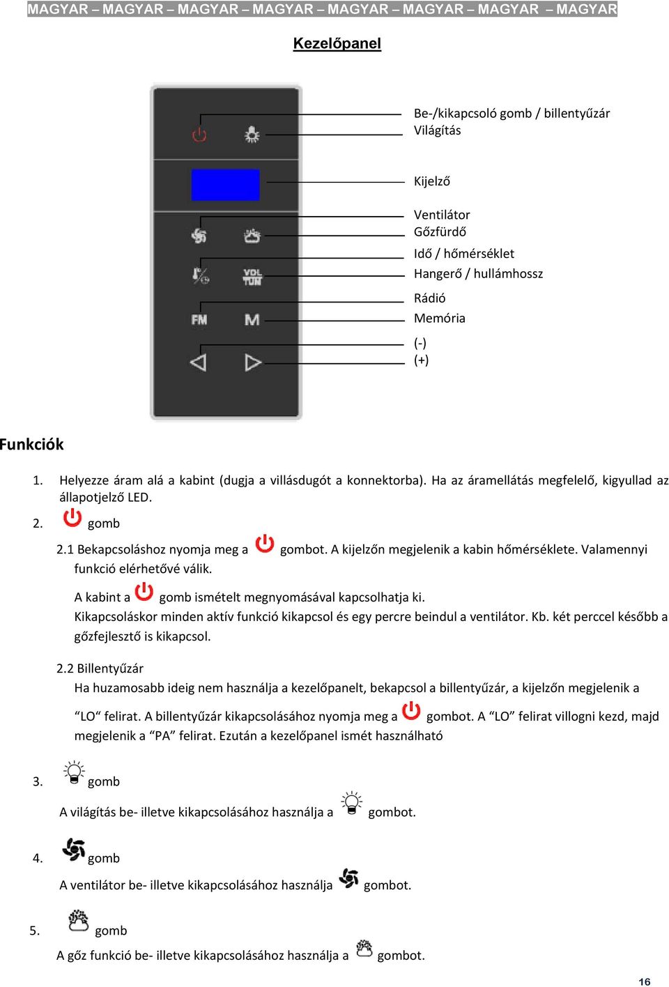 A kijelzőn megjelenik a kabin hőmérséklete. Valamennyi funkció elérhetővé válik. A kabint a gomb ismételt megnyomásával kapcsolhatja ki.