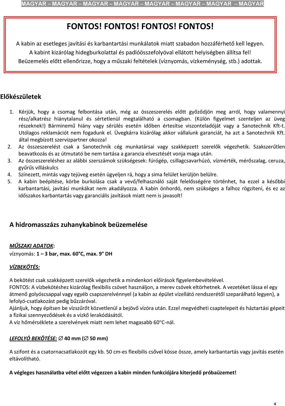 Előkészületek 1. Kérjük, hogy a csomag felbontása után, még az összeszerelés előtt győződjön meg arról, hogy valamennyi rész/alkatrész hiánytalanul és sértetlenül megtalálható a csomagban.