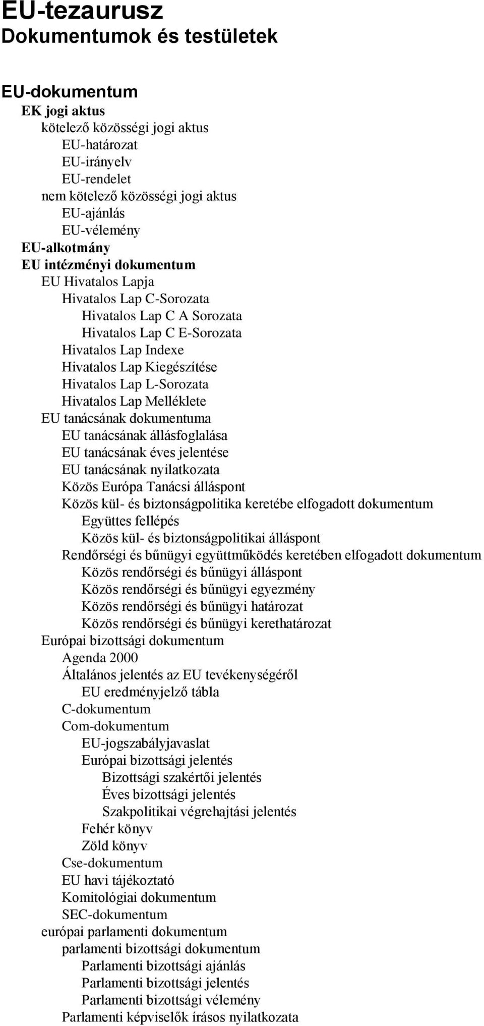 L-Sorozata Hivatalos Lap Melléklete EU tanácsának dokumentuma EU tanácsának állásfoglalása EU tanácsának éves jelentése EU tanácsának nyilatkozata Közös Európa Tanácsi álláspont Közös kül- és