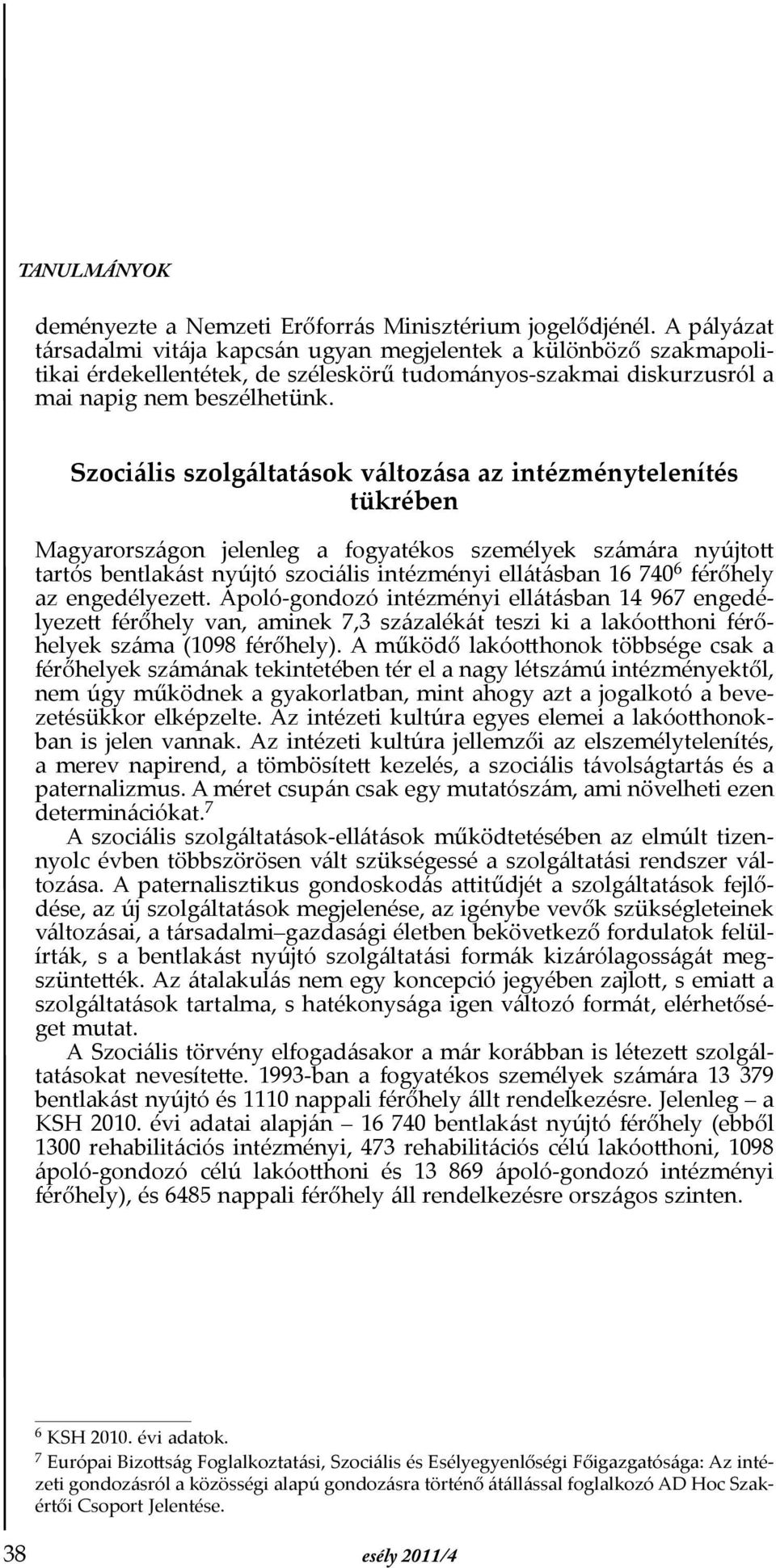 Szociális szolgáltatások változása az intézménytelenítés tükrében Magyarországon jelenleg a fogyatékos személyek számára nyújtott tartós bentlakást nyújtó szociális intézményi ellátásban 16 740 6