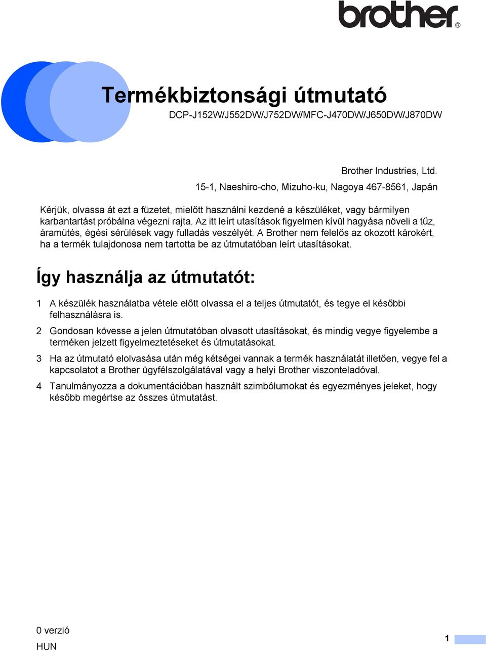 Az itt leírt utasítások figyelmen kívül hagyása növeli a tűz, áramütés, égési sérülések vagy fulladás veszélyét.