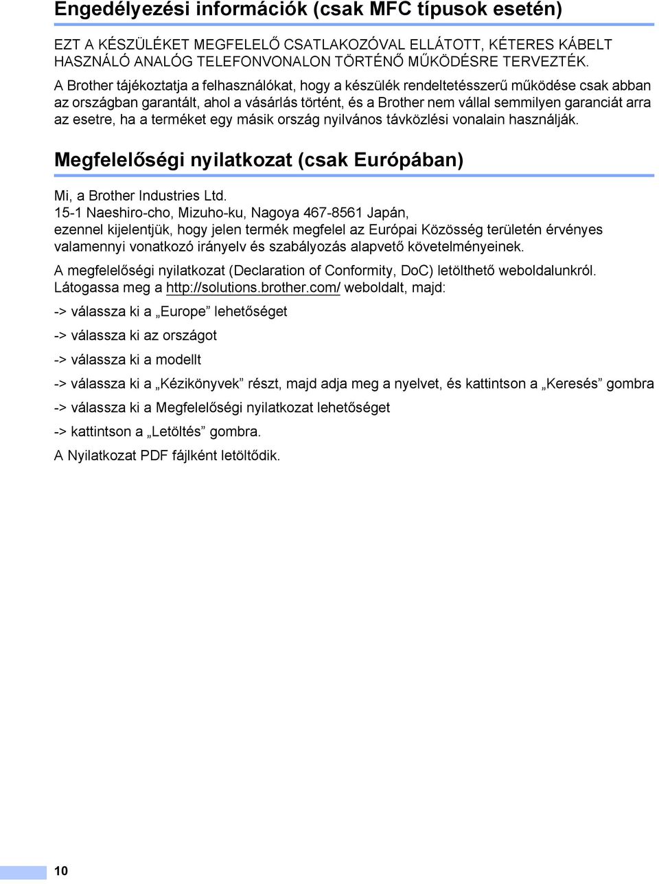 esetre, ha a terméket egy másik ország nyilvános távközlési vonalain használják. Megfelelőségi nyilatkozat (csak Európában) 1 Mi, a Brother Industries Ltd.