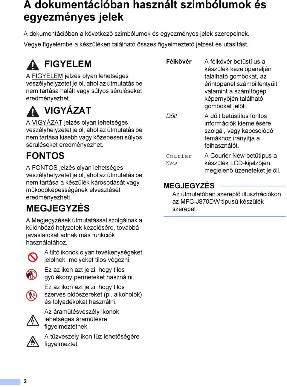 FIGYELEM A FIGYELEM jelzés olyan lehetséges veszélyhelyzetet jelöl, ahol az útmutatás be nem tartása halált vagy súlyos sérüléseket eredményezhet.