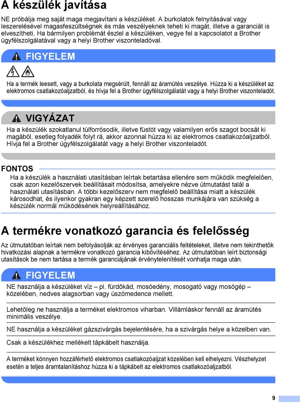 Ha bármilyen problémát észlel a készüléken, vegye fel a kapcsolatot a Brother ügyfélszolgálatával vagy a helyi Brother viszonteladóval.