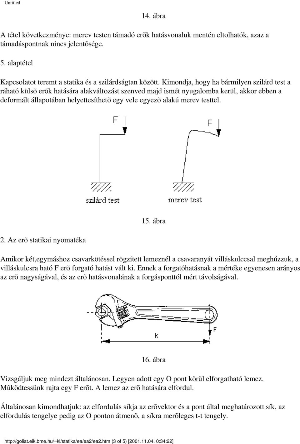 merev testtel. 2. Az erõ statikai nyomatéka 15. ábra Amikor két,egymáshoz csavarkötéssel rögzített lemeznél a csavaranyát villáskulccsal meghúzzuk, a villáskulcsra ható F erõ forgató hatást vált ki.