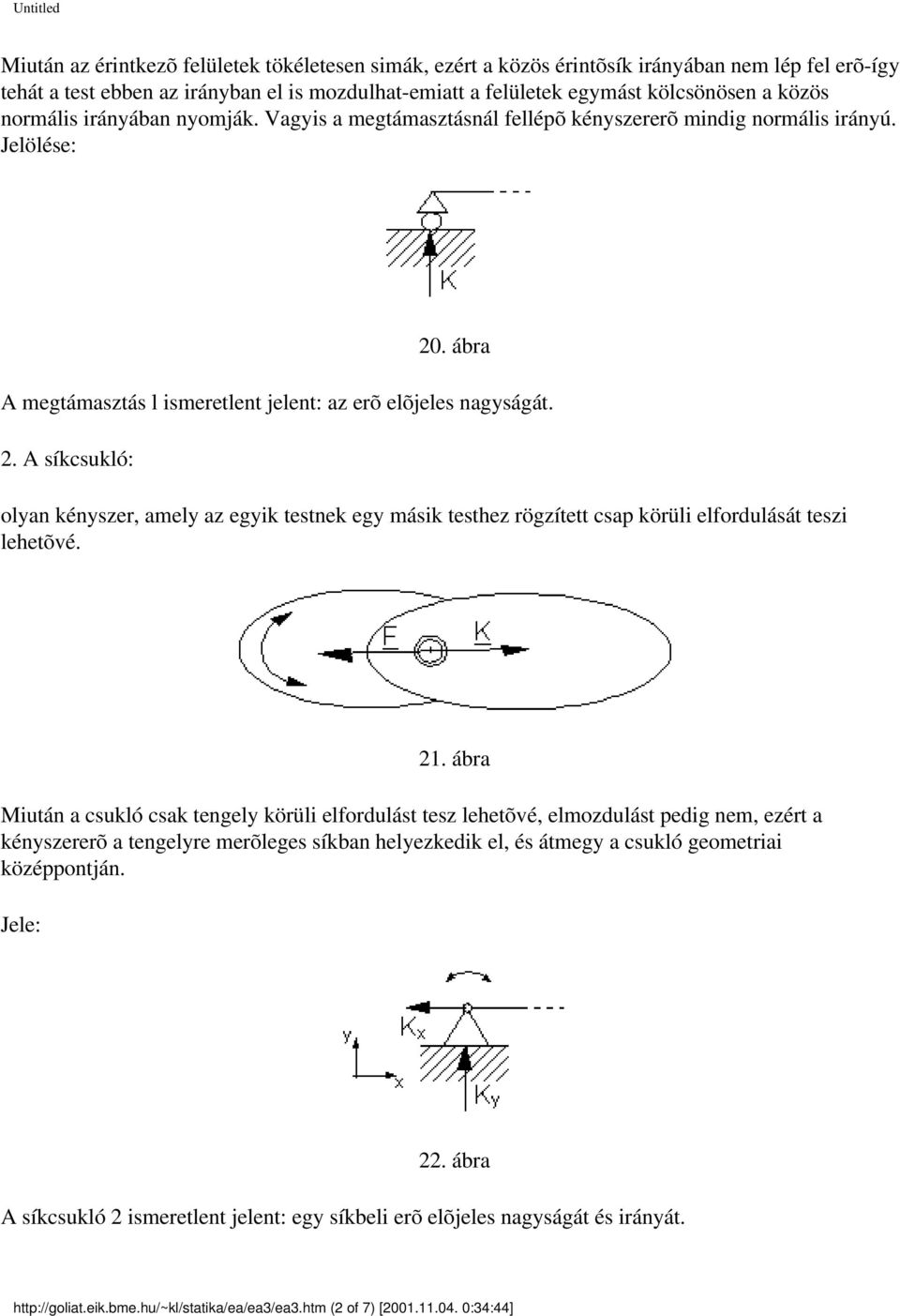 . ábra A megtámasztás l ismeretlent jelent: az erõ elõjeles nagyságát. 2. A síkcsukló: olyan kényszer, amely az egyik testnek egy másik testhez rögzített csap körüli elfordulását teszi lehetõvé. 21.