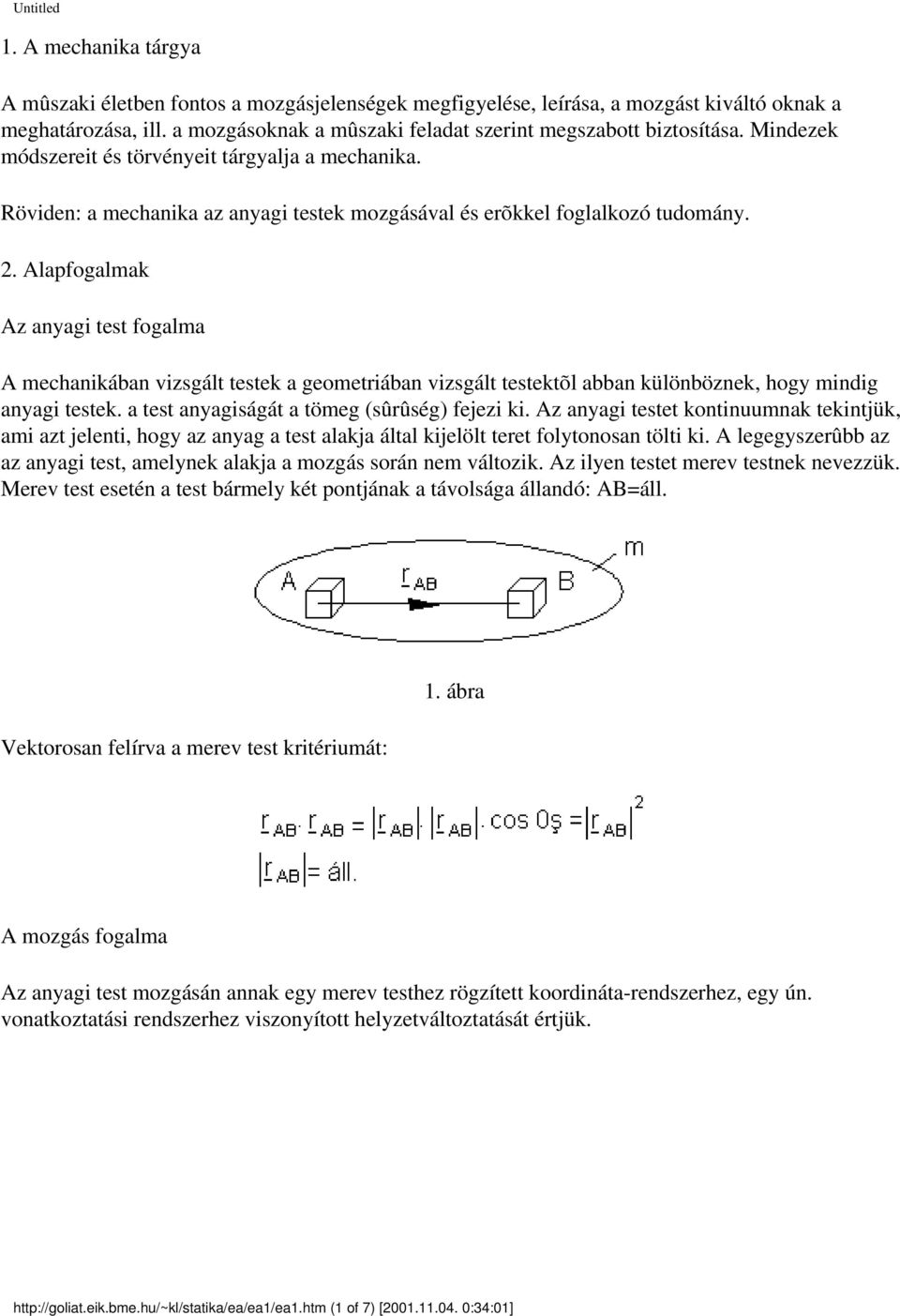 Alapfogalmak Az anyagi test fogalma A mechanikában vizsgált testek a geometriában vizsgált testektõl abban különböznek, hogy mindig anyagi testek. a test anyagiságát a tömeg (sûrûség) fejezi ki.