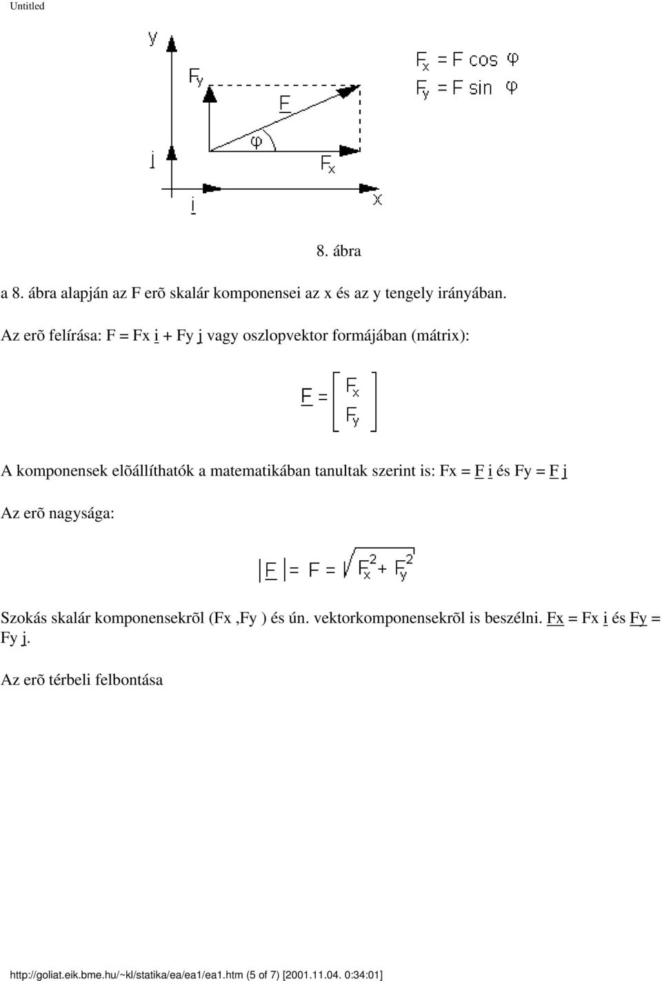 tanultak szerint is: Fx = F i és Fy = F j Az erõ nagysága: Szokás skalár komponensekrõl (Fx,Fy ) és ún.