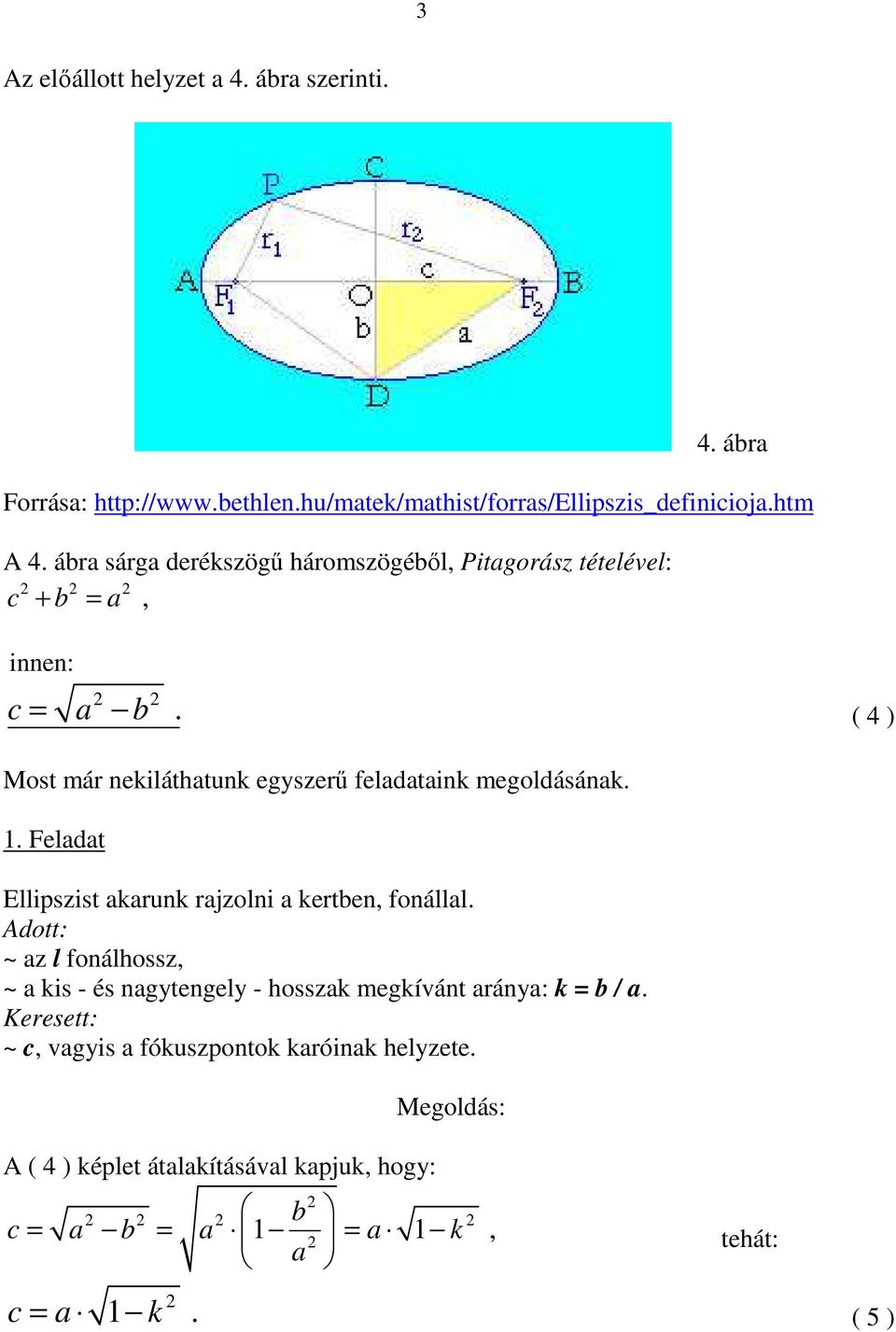 1. Feladat Ellipszist akarunk rajzolni a kertben, fonállal. Adott: ~ az l fonálhossz, ~ a kis - és nagytengely - hosszak megkívánt aránya: k = b / a.