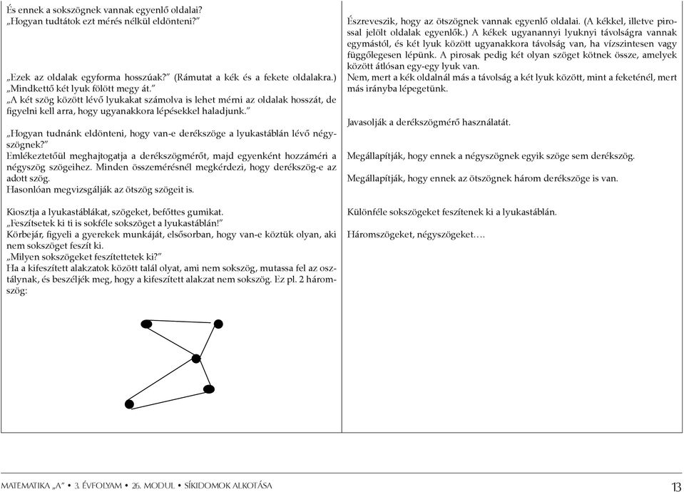 Hogyan tudnánk eldönteni, hogy van-e derékszöge a lyukastáblán lévő négyszögnek? Emlékeztetőül meghajtogatja a derékszögmérőt, majd egyenként hozzáméri a négyszög szögeihez.