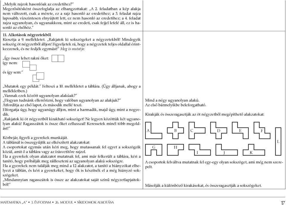 11. Alkotások négyzetekből Kiosztja a 9. mellékletet. Rakjatok ki sokszögeket a négyzetekből! Mindegyik sokszög öt négyzetből álljon!