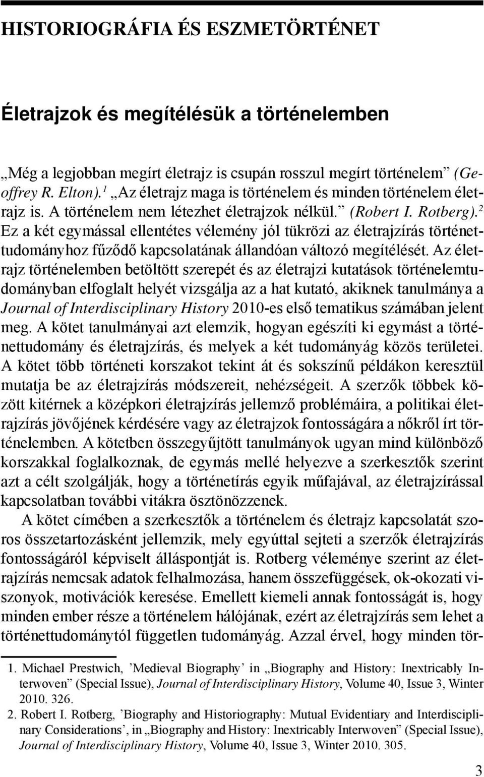 2 Ez a két egymással ellentétes vélemény jól tükrözi az életrajzírás történettudományhoz fűződő kapcsolatának állandóan változó megítélését.