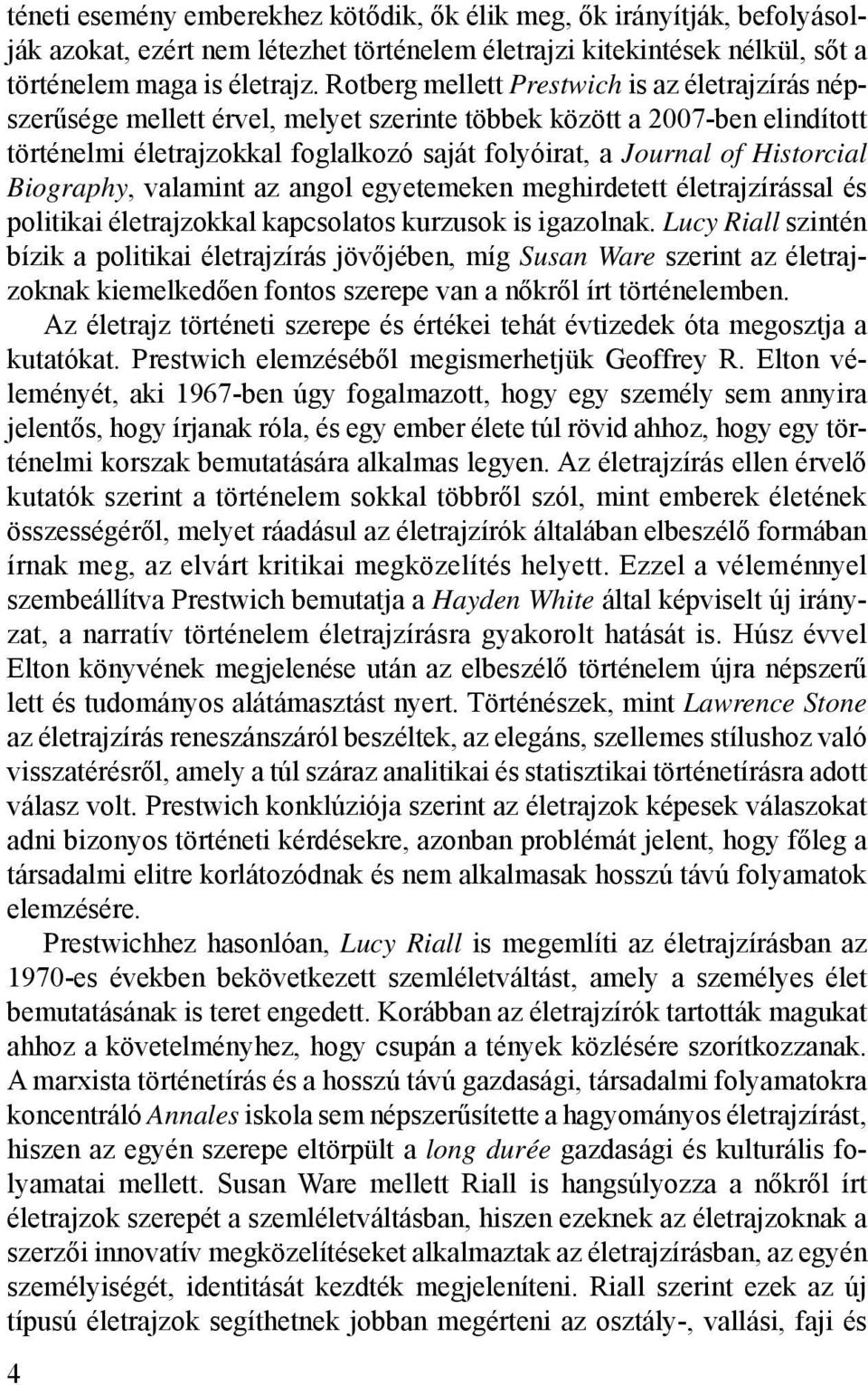 Historcial Biography, valamint az angol egyetemeken meghirdetett életrajzírással és politikai életrajzokkal kapcsolatos kurzusok is igazolnak.