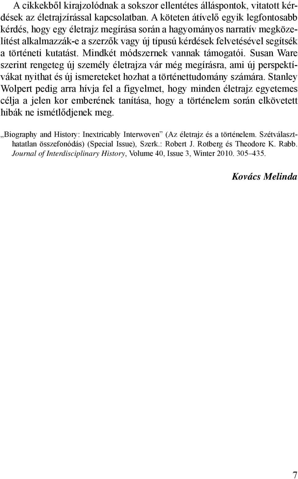 kutatást. Mindkét módszernek vannak támogatói. Susan Ware szerint rengeteg új személy életrajza vár még megírásra, ami új perspektívákat nyithat és új ismereteket hozhat a történettudomány számára.