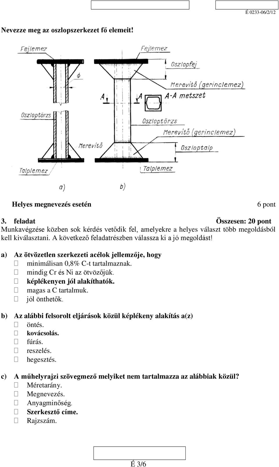 A következő feladatrészben válassza ki a jó megoldást! a) Az ötvözetlen szerkezeti acélok jellemzője, hogy minimálisan 0,8% C-t tartalmaznak. mindig Cr és Ni az ötvözőjük.