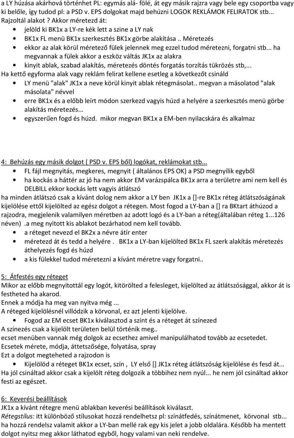 . Méretezés ekkor az alak körül méretező fülek jelennek meg ezzel tudod méretezni, forgatni stb.