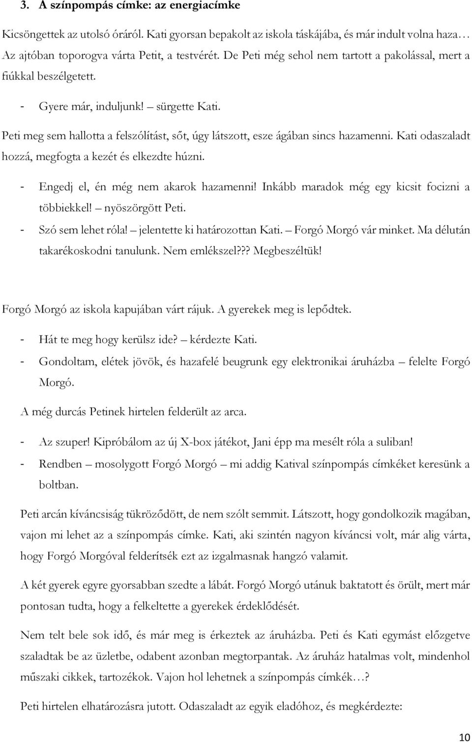 Kati odaszaladt hozzá, megfogta a kezét és elkezdte húzni. - Engedj el, én még nem akarok hazamenni! Inkább maradok még egy kicsit focizni a többiekkel! nyöszörgött Peti. - Szó sem lehet róla!