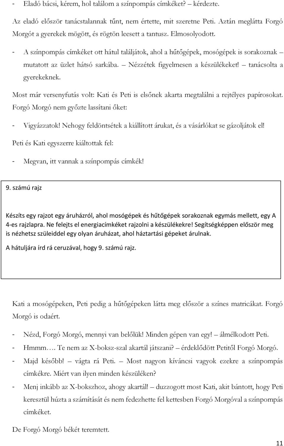 - A színpompás címkéket ott hátul találjátok, ahol a hűtőgépek, mosógépek is sorakoznak mutatott az üzlet hátsó sarkába. Nézzétek figyelmesen a készülékeket! tanácsolta a gyerekeknek.