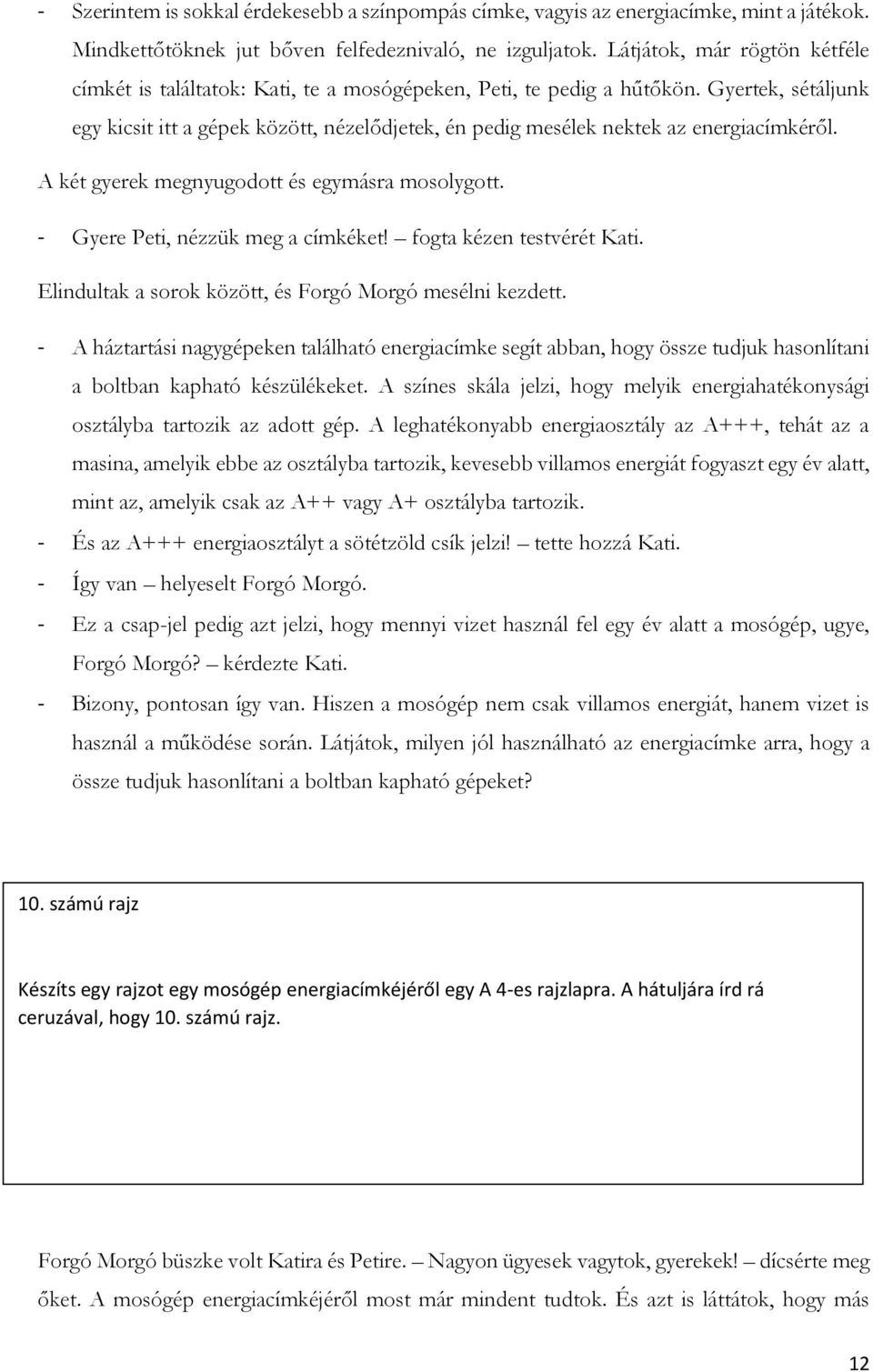 Gyertek, sétáljunk egy kicsit itt a gépek között, nézelődjetek, én pedig mesélek nektek az energiacímkéről. A két gyerek megnyugodott és egymásra mosolygott. - Gyere Peti, nézzük meg a címkéket!