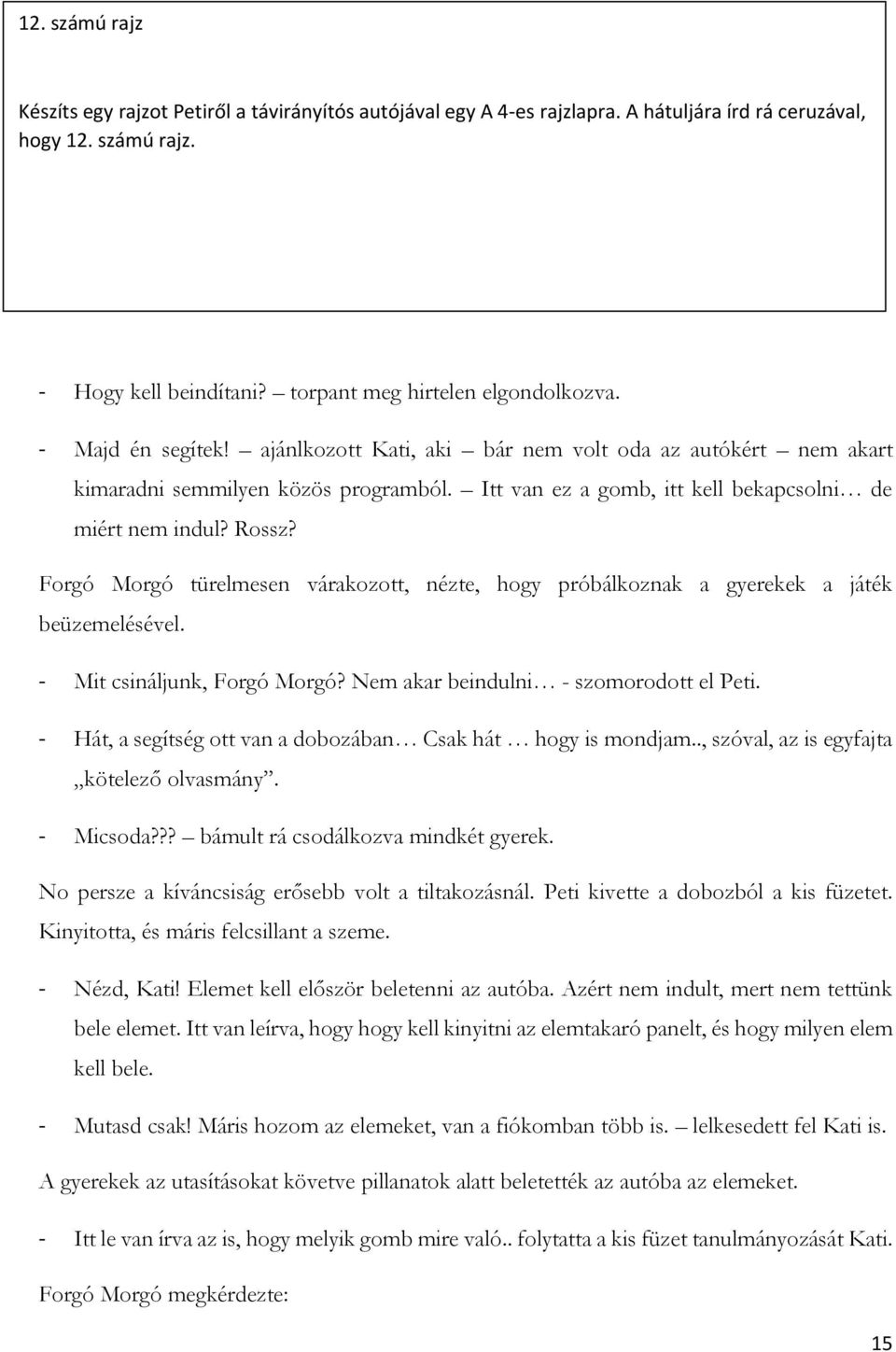 Forgó Morgó türelmesen várakozott, nézte, hogy próbálkoznak a gyerekek a játék beüzemelésével. - Mit csináljunk, Forgó Morgó? Nem akar beindulni - szomorodott el Peti.