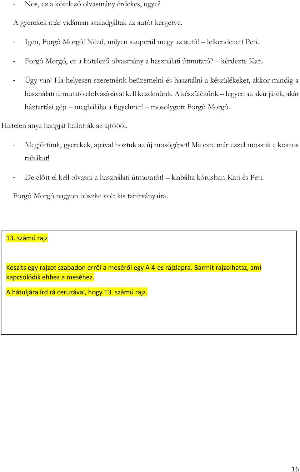 Ha helyesen szeretnénk beüzemelni és használni a készülékeket, akkor mindig a használati útmutató elolvasásával kell kezdenünk.