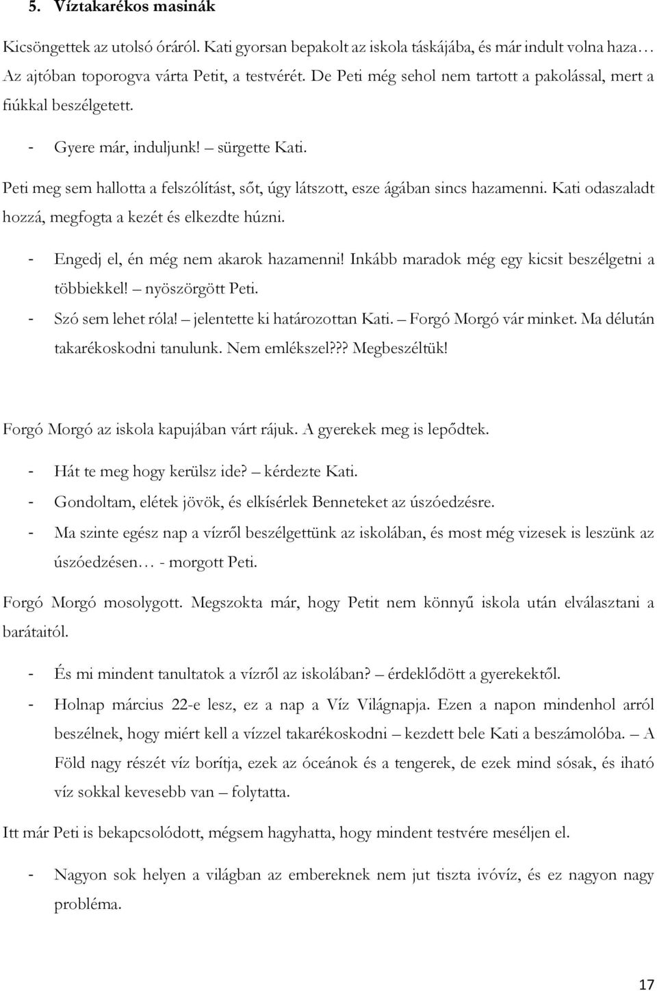 Kati odaszaladt hozzá, megfogta a kezét és elkezdte húzni. - Engedj el, én még nem akarok hazamenni! Inkább maradok még egy kicsit beszélgetni a többiekkel! nyöszörgött Peti. - Szó sem lehet róla!