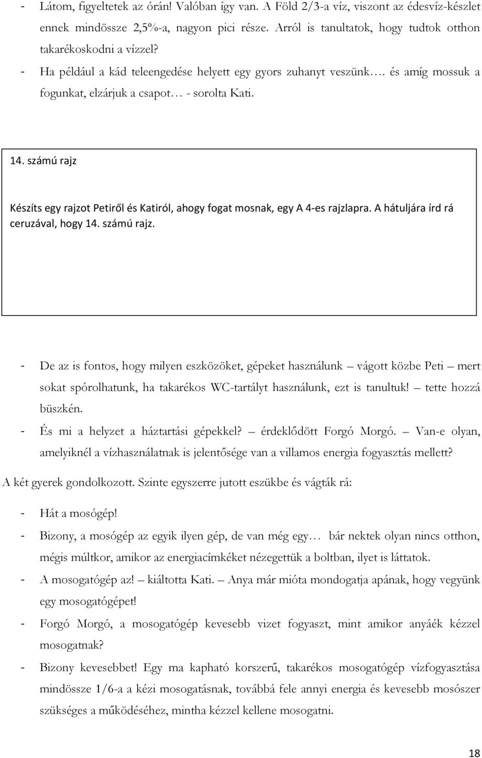 számú rajz Készíts egy rajzot Petiről és Katiról, ahogy fogat mosnak, egy A 4-es rajzlapra. A hátuljára írd rá ceruzával, hogy 14. számú rajz.