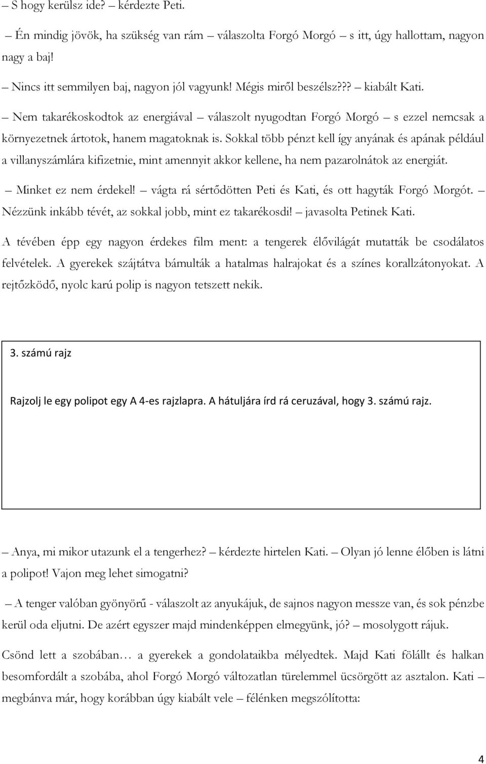 Sokkal több pénzt kell így anyának és apának például a villanyszámlára kifizetnie, mint amennyit akkor kellene, ha nem pazarolnátok az energiát. Minket ez nem érdekel!