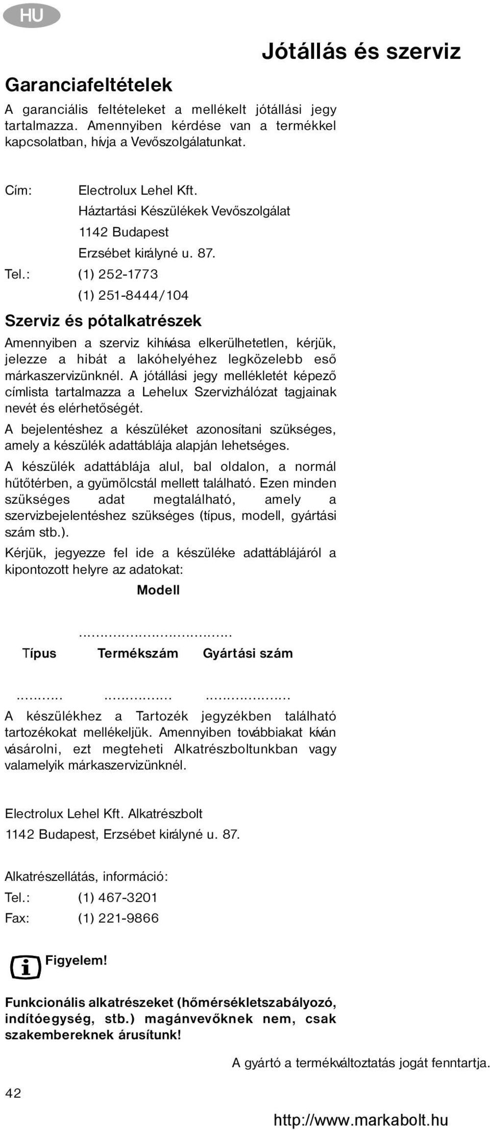 : (1) 252-1773 (1) 251-8444/104 Szerviz és pótalkatrészek Amennyiben a szerviz kihívása elkerülhetetlen, kérjük, jelezze a hibát a lakóhelyéhez legközelebb esõ márkaszervizünknél.