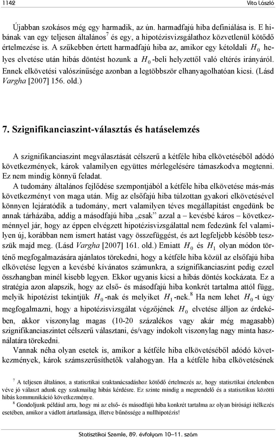 Ennek elkövetési valószínűsége azonban a legtöbbször elhanyagolhatóan kicsi. (Lásd Vargha [2007] 156. old.) 7.