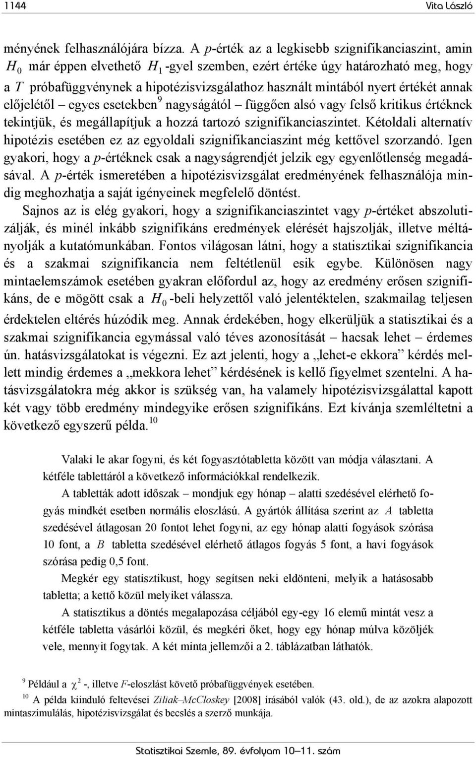 nyert értékét annak előjelétől egyes esetekben 9 nagyságától függően alsó vagy felső kritikus értéknek tekintjük, és megállapítjuk a hozzá tartozó szignifikanciaszintet.