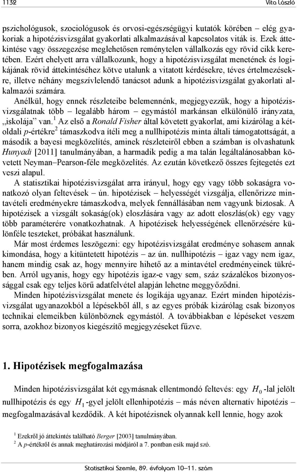 Ezért ehelyett arra vállalkozunk, hogy a hipotézisvizsgálat menetének és logikájának rövid áttekintéséhez kötve utalunk a vitatott kérdésekre, téves értelmezésekre, illetve néhány megszívlelendő