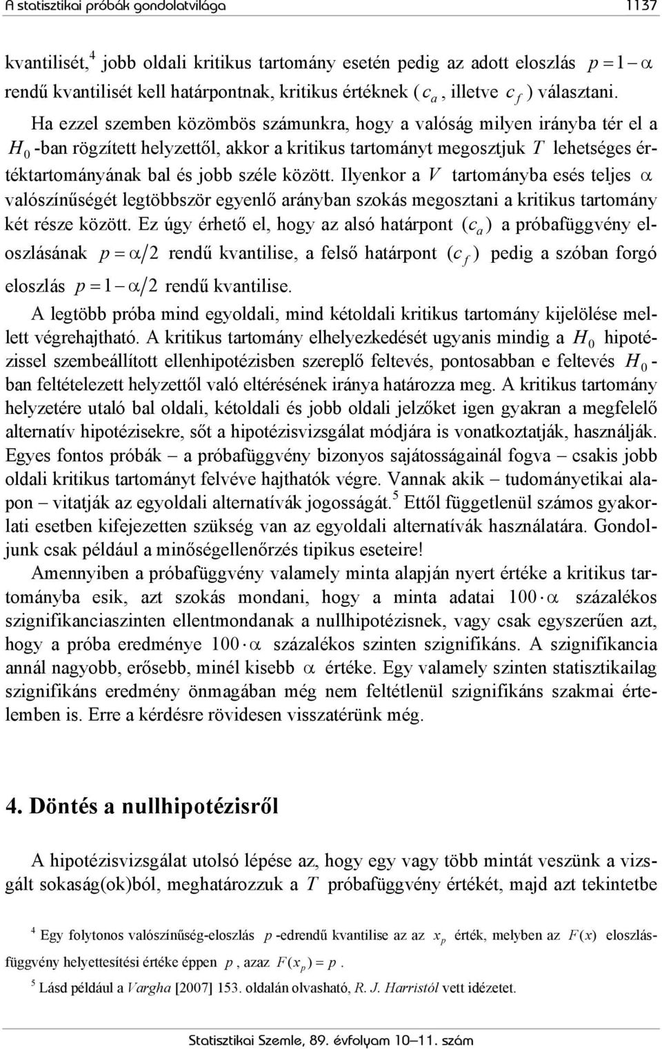 Ha ezzel szemben közömbös számunkra, hogy a valóság milyen irányba tér el a H0 -ban rögzített helyzettől, akkor a kritikus tartományt megosztjuk T lehetséges értéktartományának bal és jobb széle