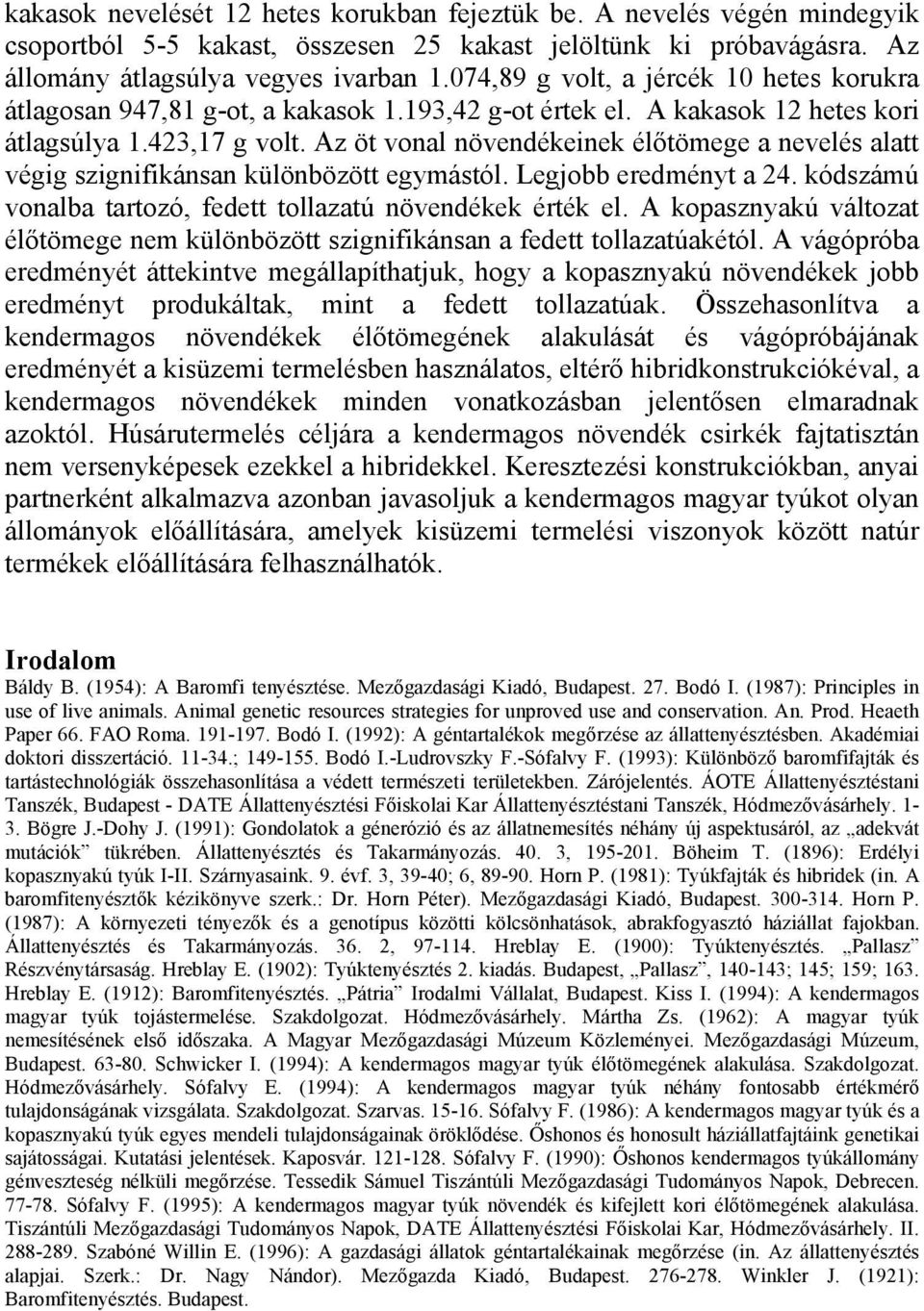 Az öt vonal növendékeinek élőtömege a nevelés alatt végig szignifikánsan különbözött egymástól. Legjobb eredményt a 24. kódszámú vonalba tartozó, fedett tollazatú növendékek érték el.