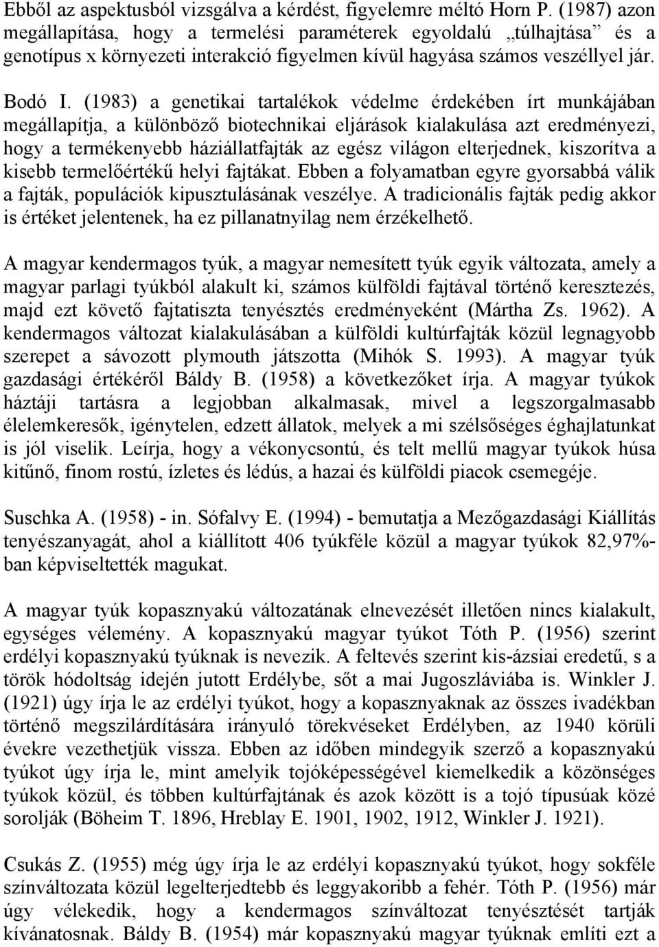 (1983) a genetikai tartalékok védelme érdekében írt munkájában megállapítja, a különböző biotechnikai eljárások kialakulása azt eredményezi, hogy a termékenyebb háziállatfajták az egész világon