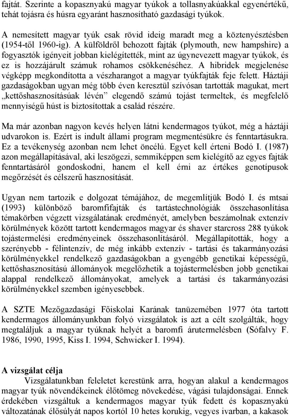 A külföldről behozott fajták (plymouth, new hampshire) a fogyasztók igényeit jobban kielégítették, mint az úgynevezett magyar tyúkok, és ez is hozzájárult számuk rohamos csökkenéséhez.